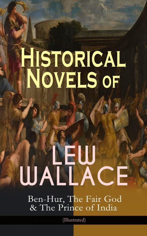 Cover of the book Historical Novels of Lew Wallace: Ben-Hur, The Fair God & The Prince of India (Illustrated) by Lew Wallace, e-artnow