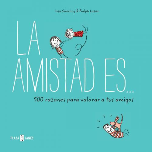 Cover of the book La amistad es... 500 razones para querer a tus amigos by Lisa Swerling, Ralph Lazar, Penguin Random House Grupo Editorial España