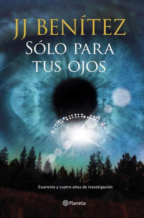 Cover of the book Sólo para tus ojos by J. J. Benítez, Grupo Planeta