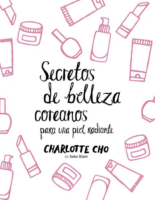 Cover of the book Secretos de belleza coreanos para una piel radiante by Charlotte Cho, Grupo Planeta