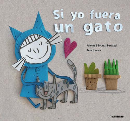 Cover of the book Si yo fuera un gato by Anna Llenas, Paloma Sánchez Ibarzabal, Grupo Planeta
