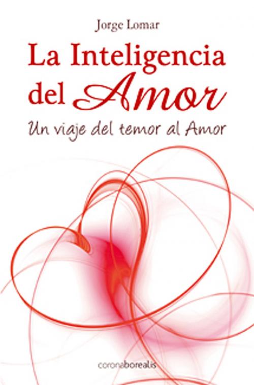Cover of the book La Inteligencia del Amor by jORGE lOMAR, Edc  Corona Borealis