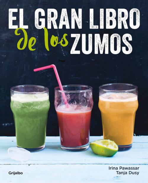 Cover of the book El gran libro de los zumos by Irina Pawassar, Tanja Dusy, Penguin Random House Grupo Editorial España