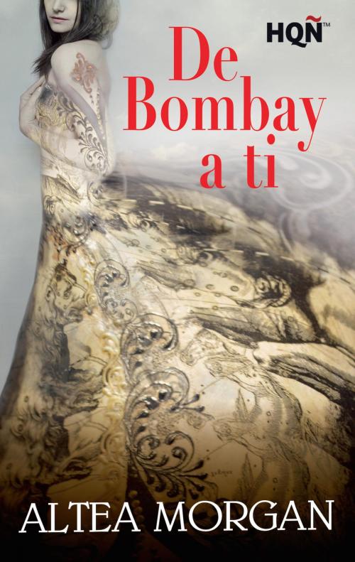 Cover of the book De Bombay a ti by Altea Morgan, Harlequin, una división de HarperCollins Ibérica, S.A.