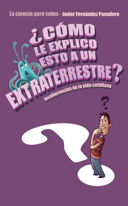 Cover of the book ¿Cómo le explico esto a un extraterrestre? by Javier Fernández Panadero, Editorial Páginas de Espuma