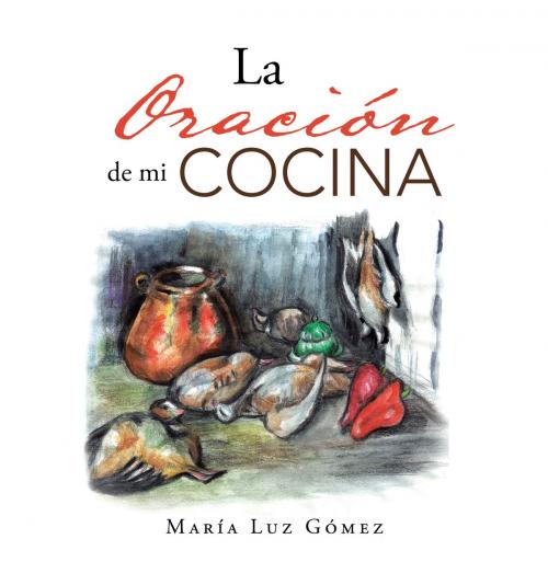 Cover of the book La oración de mi cocina by María Luz Gómez, Penguin Random House Grupo Editorial España