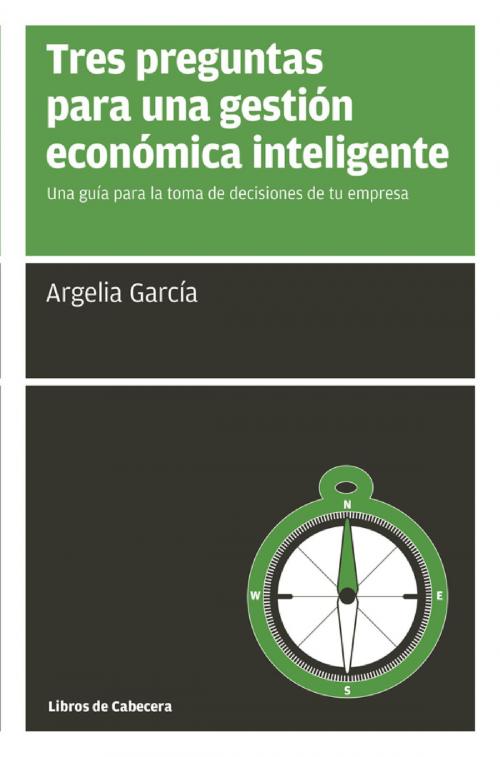 Cover of the book Tres preguntas para una gestión económica inteligente by Argelia García Fernández, Libros de Cabecera
