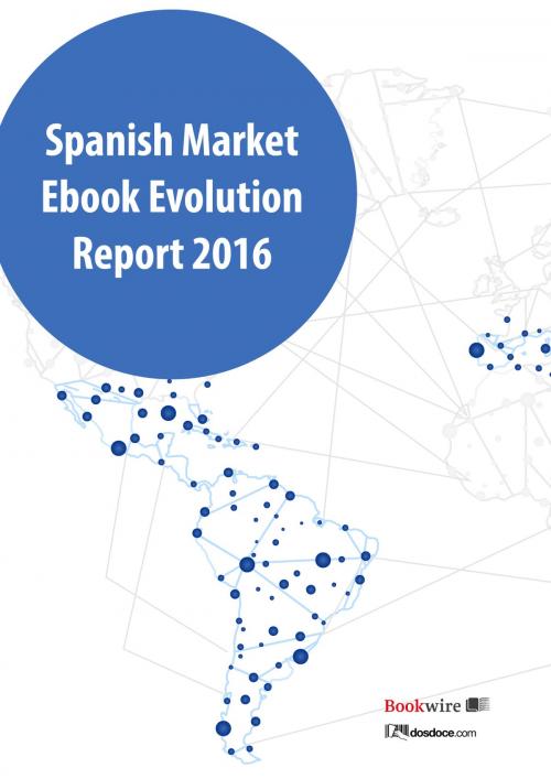 Cover of the book Spanish markets ebook evolution report 2016 by Javier Celaya, Manuel Gil, Margarita Guerrero, Dosdoce