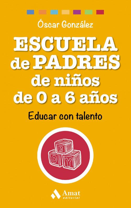 Cover of the book Escuela de Padres de niños de 0 a 6 años by Óscar González Vázquez, Profit Editorial