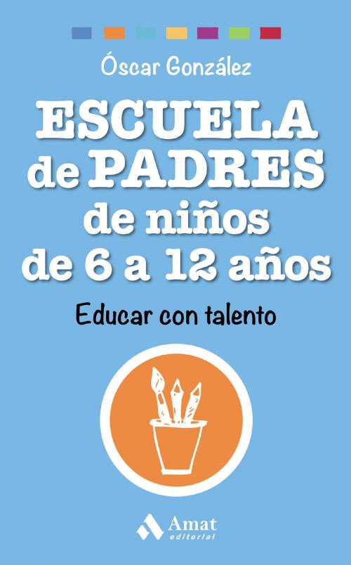 Cover of the book Escuela de Padres de niños de 6 a 12 años by Óscar González Vázquez, Profit Editorial