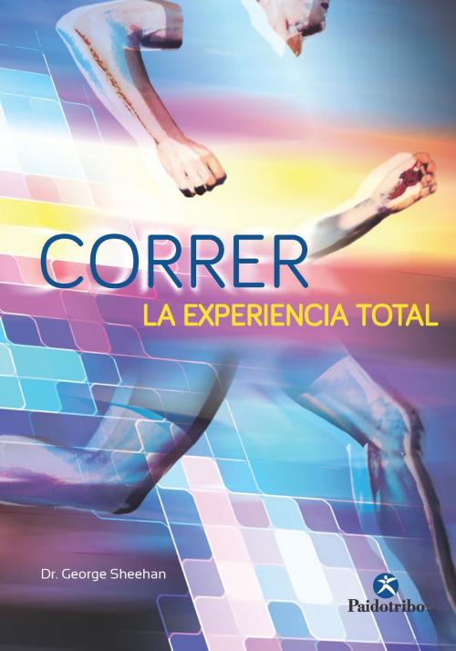 Cover of the book Correr, la experiencia total by George Sheehan, Paidotribo