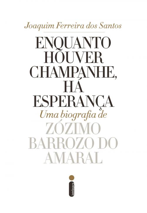 Cover of the book Enquanto houver champanhe, há esperança: Uma biografia de Zózimo Barroso do Amaral by Joaquim Ferreira dos Santos, Intrínseca