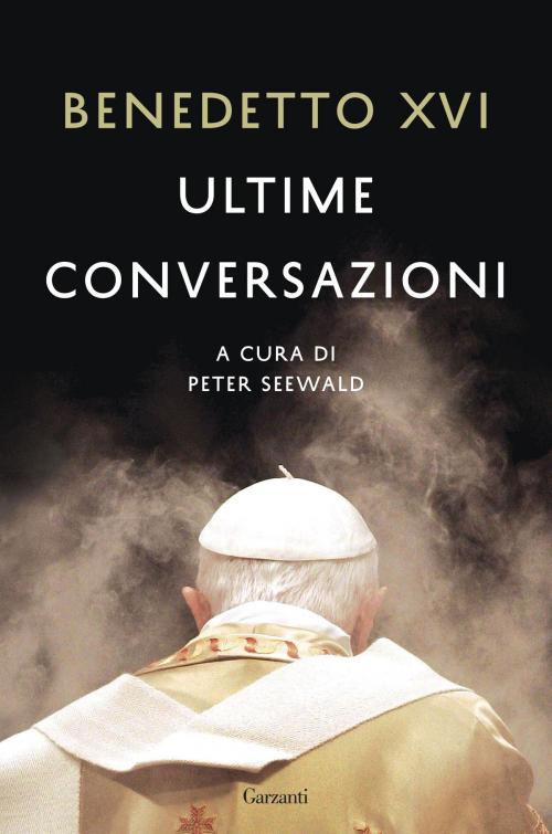 Cover of the book Ultime conversazioni by Benedetto XVI, Peter Seewald, Garzanti