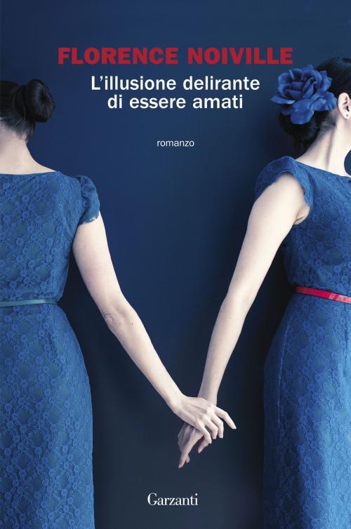 Cover of the book L'illusione delirante di essere amati by Florence Noiville, Garzanti