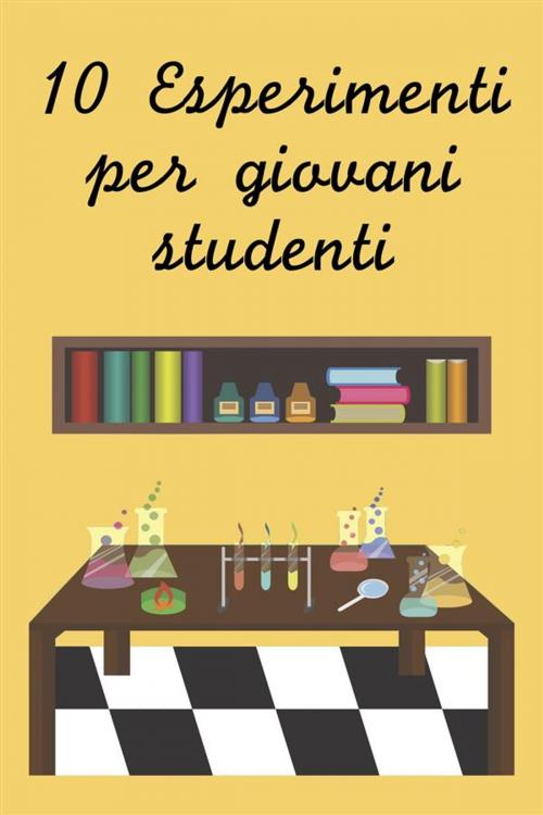 Cover of the book Dieci esperimenti per giovani studenti by Expscienza, Expscienza