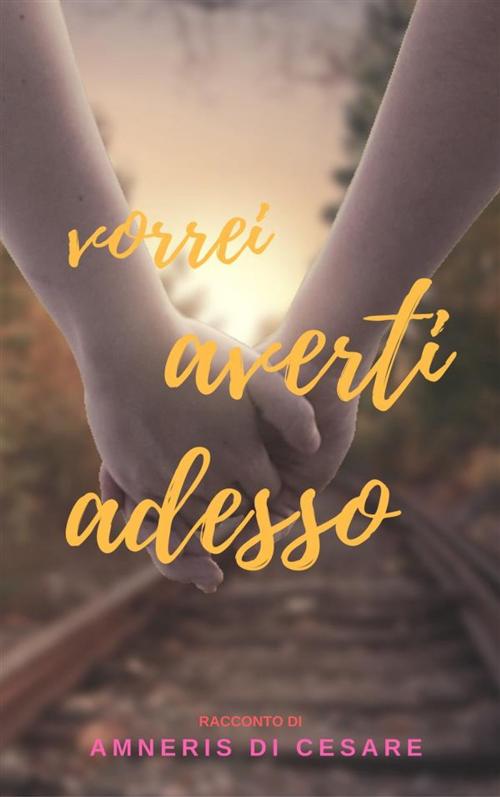 Cover of the book Vorrei averti adesso by Amneris Di Cesare, Amneris Di Cesare