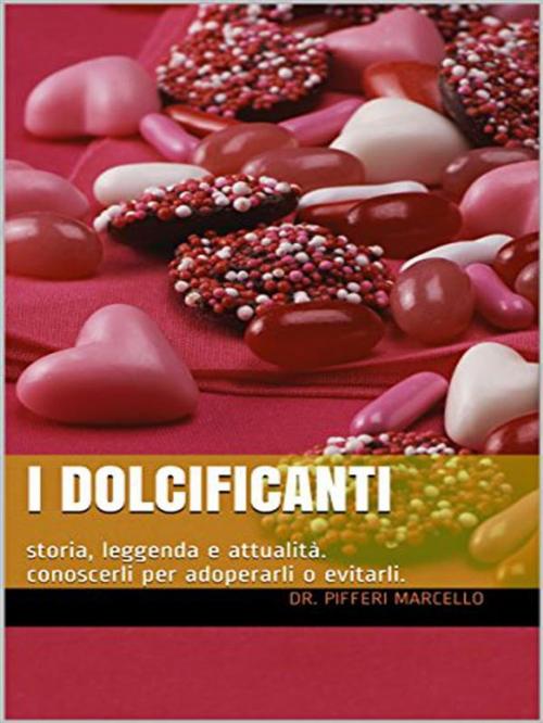 Cover of the book I Dolcificanti by Dr. Pifferi Marcello, Dr. Pifferi Marcello
