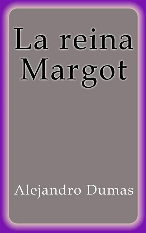 Cover of the book La reina Margot by Alejandro Dumas, Alejandro Dumas