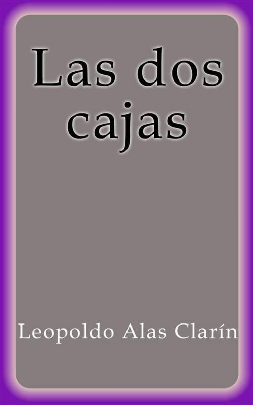 Cover of the book Las dos cajas by Leopoldo Alas Clarín, Leopoldo Alas Clarín