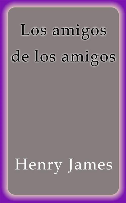 Cover of the book Los amigos de los amigos by Henry James, Henry James