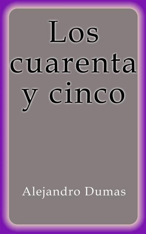 Cover of the book Los cuarenta y cinco by Alejandro Dumas, Alejandro Dumas