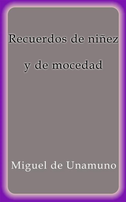 Cover of the book Recuerdos de niñez y de mocedad by Miguel de Unamuno, Miguel de Unamuno