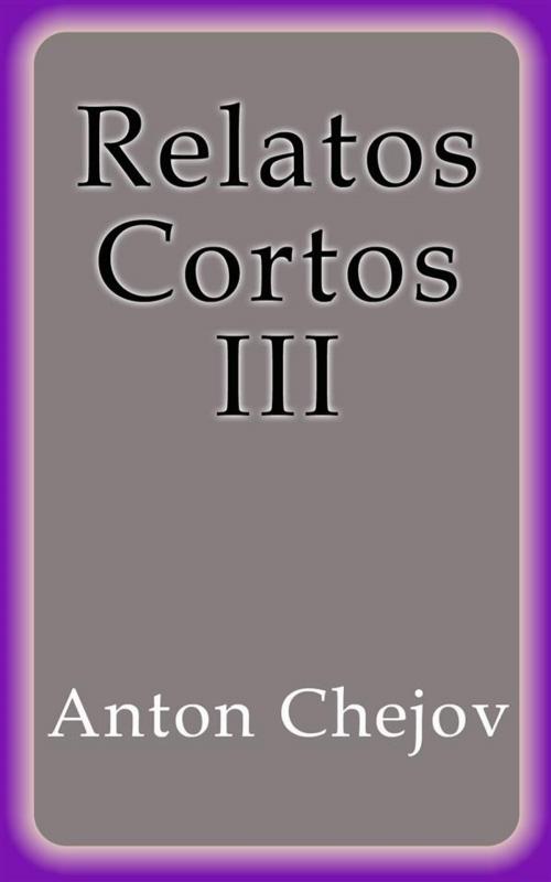 Cover of the book Relatos Cortos III by Anton Chejov, Anton Chejov