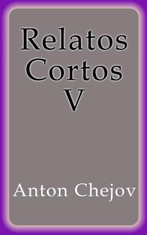 Cover of the book Relatos Cortos V by Anton Chejov, Anton Chejov