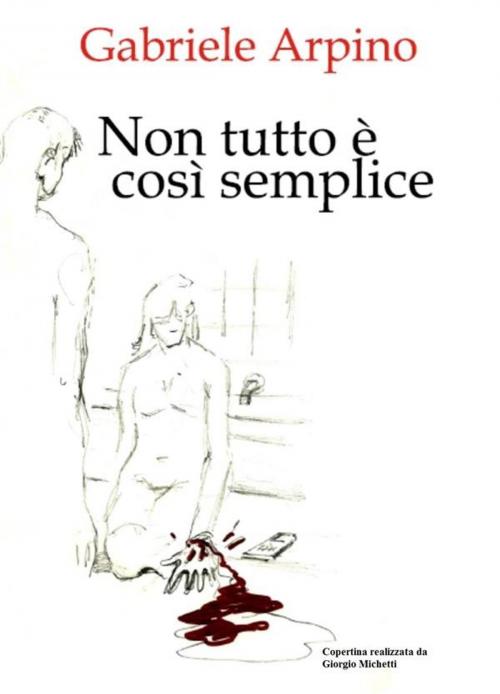 Cover of the book Non tutto è così semplice by Gabriele Arpino, Gabriele Arpino