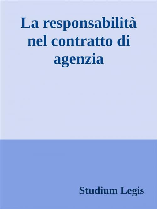 Cover of the book La responsabilità nel contratto di agenzia by Studium Legis, Studium Legis