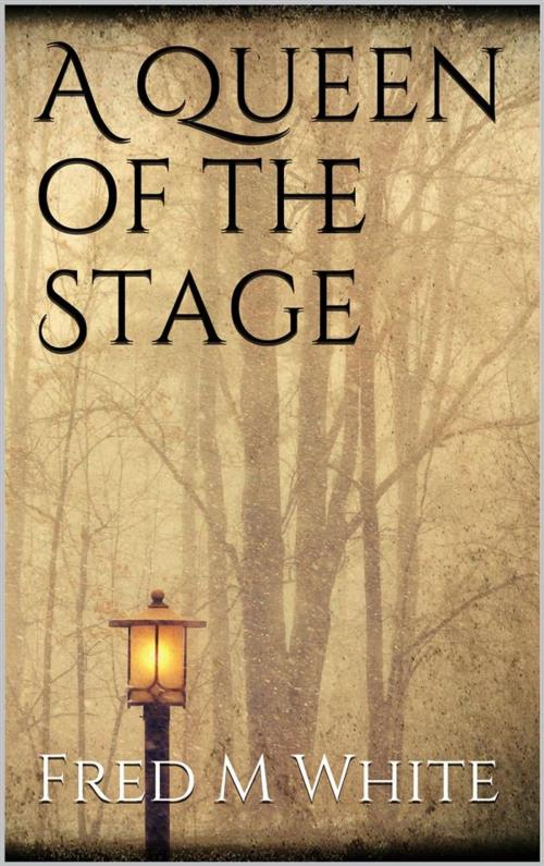 Cover of the book A Queen of the Stage by Fred M. White, Fred M. White