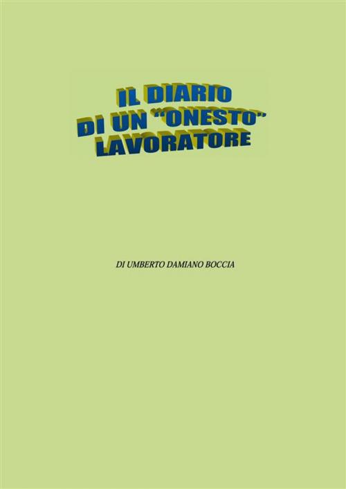 Cover of the book Il diario di un “onesto” lavoratore by Umberto Damiano Boccia, Umberto Damiano Boccia