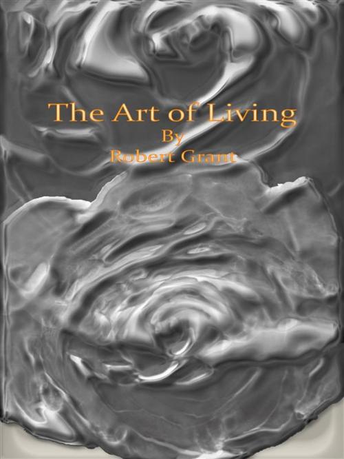 Cover of the book The Art of Living by Robert Grant, Robert Grant