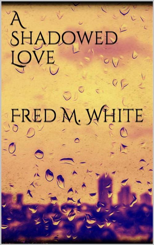 Cover of the book A Shadowed Love by Fred M. White, Fred M. White