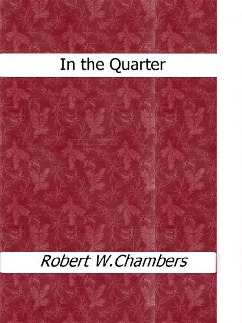 Cover of the book In the Quarter by Robert W. Chambers, Robert W. Chambers
