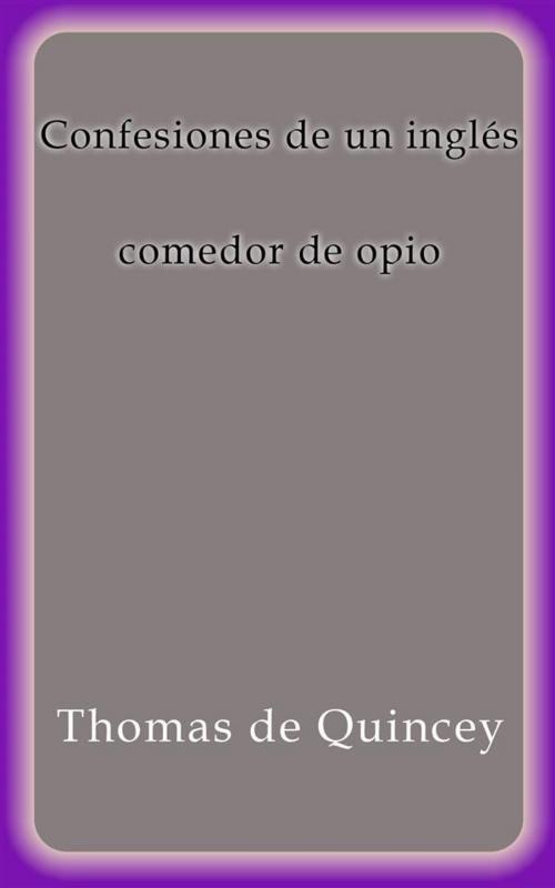 Cover of the book Confesiones de un inglés comedor de opio by Thomas De Quincey, Thomas De Quincey