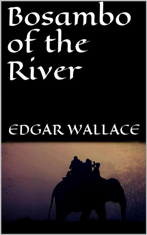 Cover of the book Bosambo of the River by Edgar Wallace, Edgar Wallace