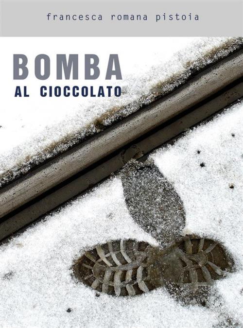 Cover of the book Bomba al cioccolato by Francesca Romana Pistoia, Francesca Romana Pistoia