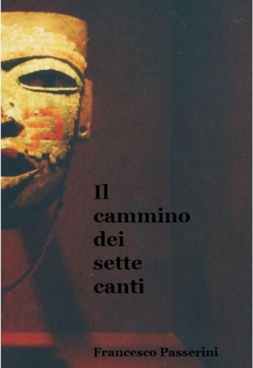 Cover of the book Il cammino dei sette canti by Francesco Passerini, Francesco Passerini