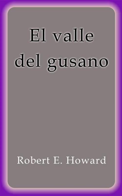 Cover of the book El valle del gusano by Robert E. Howard, Robert E. Howard