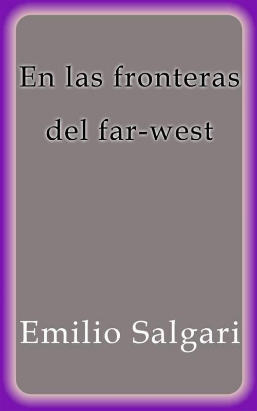 Cover of the book En las fronteras del far-west by Emilio Salgari, Emilio Salgari