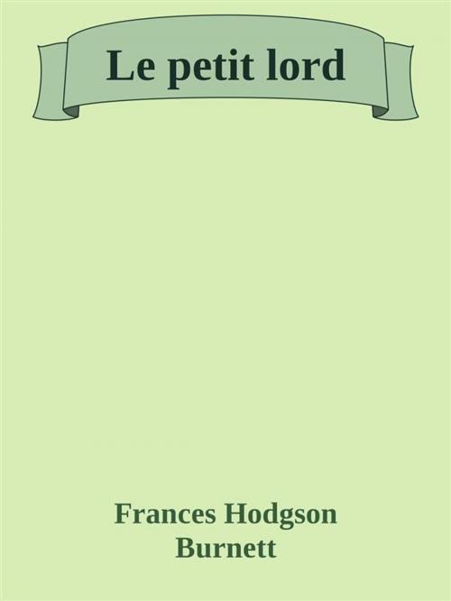 Cover of the book Le petit lord by Frances Hodgson Burnett, Frances Hodgson Burnett