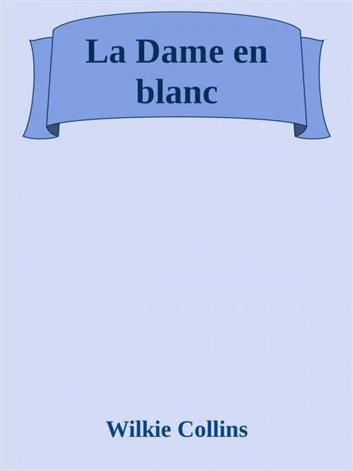 Cover of the book La Dame en blanc by Wilkie Collins, Wilkie Collins
