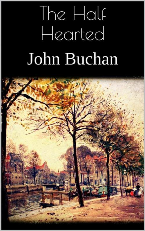 Cover of the book The Half Hearted by John Buchan, John Buchan