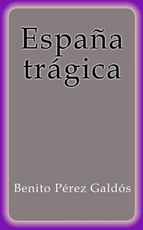 Cover of the book España trágica by Benito Pérez Galdós, Benito Pérez Galdós