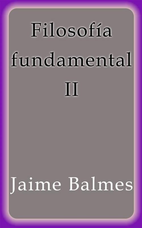 Cover of the book Filosofía fundamental II by Jaime Balmes, Jaime Balmes