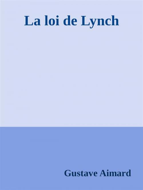 Cover of the book La loi de Lynch by Gustave Aimard, Gustave Aimard