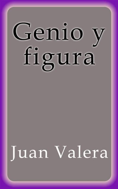 Cover of the book Genio y figura by Juan Valera, Juan Valera