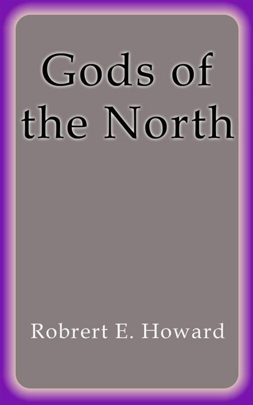 Cover of the book Gods of the North by Robert E. Howard, Robert E. Howard