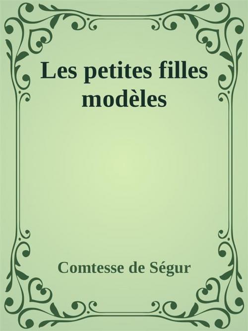 Cover of the book Les petites filles modèles by comtesse de ségur, Comtesse de Ségur, Comtesse de Ségur